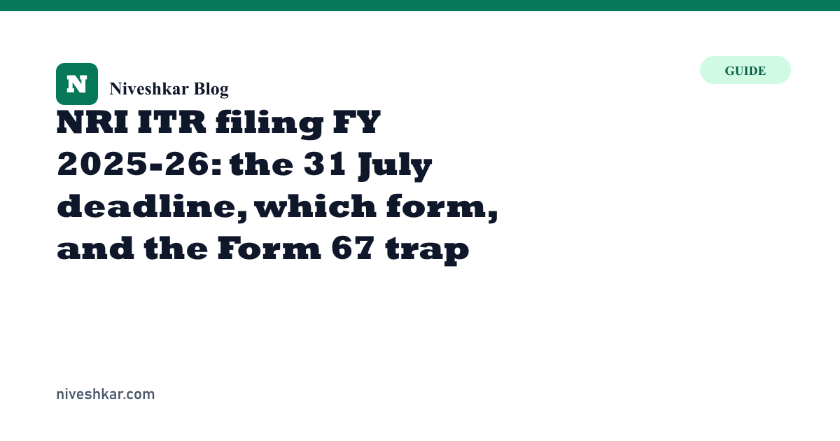 NRI ITR filing FY 2025-26: the 31 July deadline, which form, and the Form 67 trap